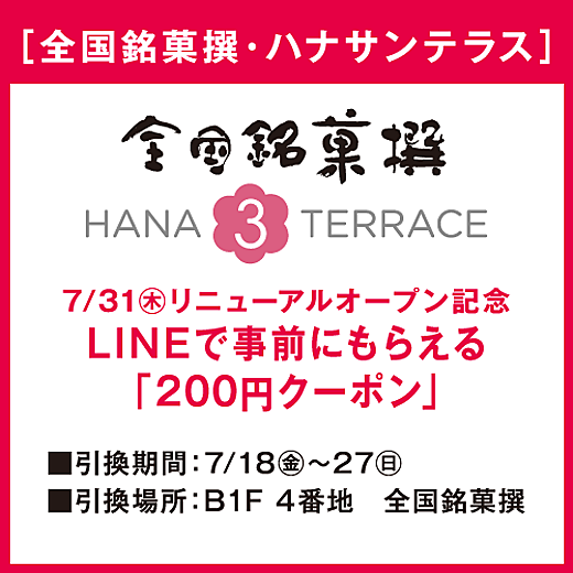 ＜予告＞[全国銘菓撰・ハナサンテラス] 7/31(木)リニューアルオープン記念LINEで事前にもらえる「200円クーポン」