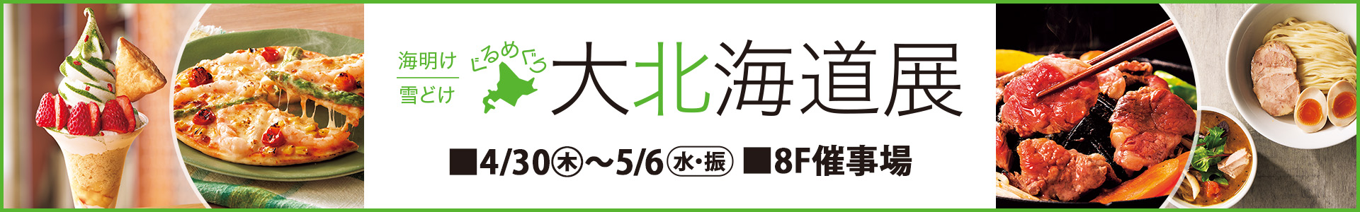 海明け 雪どけ ぐるめぐり 大北海道展＜2週目情報＞
