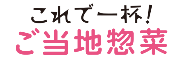 これで一杯！
ご当地惣菜