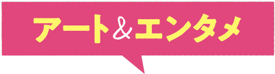 アート＆エンタメ