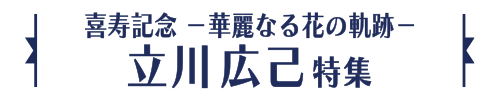 喜寿記念 －華麗なる花の軌跡－立川広己特集