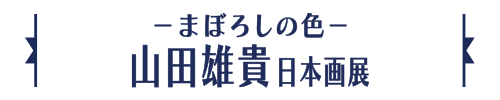 －まぼろしの色－山田雄貴日本画展