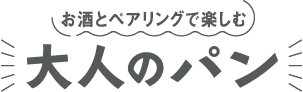 お酒とペアリングで楽しむ大人のパン