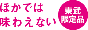 ほかでは味わえない東武限定品