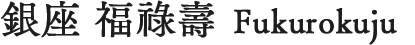 銀座 福祿壽 Fukurokuju