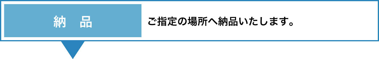 納品 ご指定の場所へ納品いたします。